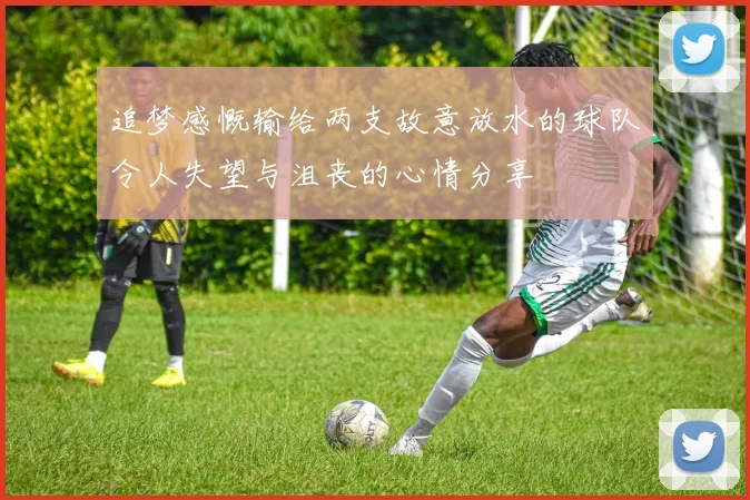追梦感慨输给两支故意放水的球队令人失望与沮丧的心情分享