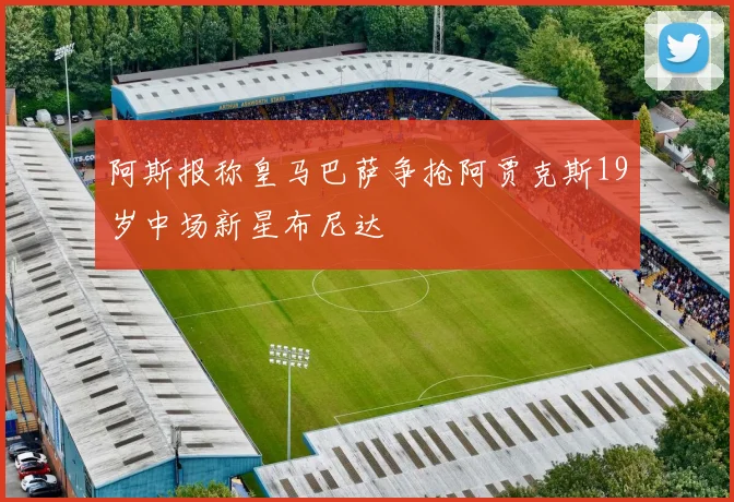 阿斯报称皇马巴萨争抢阿贾克斯19岁中场新星布尼达
