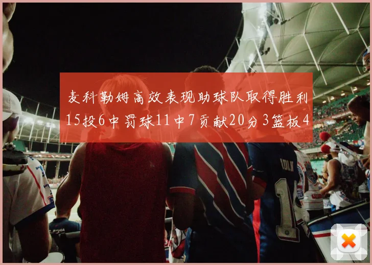 麦科勒姆高效表现助球队取得胜利15投6中罚球11中7贡献20分3篮板4助攻